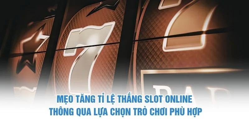 Mẹo tăng tỉ lệ thắng slot online thông qua lựa chọn trò chơi phù hợp